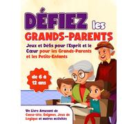 Défiez les Grands-Parents !: Jeux et Défis pour l'Esprit et le Cœur pour les Grands-Parents et les Petits-Enfants Un Livre Amusant de Casse-tête, ... et autres activités - Enfants de 6 à 12 ans.