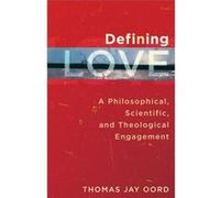 Defining Love A Philosophical Scientific and Theological Engagement by Thomas Jay Oord Thomas Oord (Auteur)