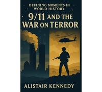 Defining Moments in World History: 9/11 and the War on Terror: The September 11 Attacks, the Global War on Terror, and Their Lasting Legacy