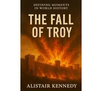 Defining Moments in World History: The Fall of Troy: Uncovering the Historical Truth Behind the Legendary Siege: Archaeology, Ancient Warfare, and the ... Behind the Trojan War and the Fall of Troy