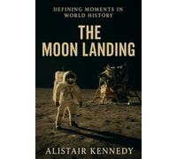 Defining Moments in World History: The Moon Landing: The Apollo 11 Mission, the Space Race, and Humanity’s First Steps on the Moon