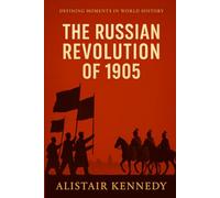 Defining Moments in World History: The Russian Revolution of 1905: Bloody Sunday, Strikes, Mutiny, and the First Russian Revolution That Shook Tsarist Rule
