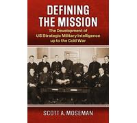 Defining The Mission ¿ The Development Of Us Strategic Military Intelligence Up To The Cold War