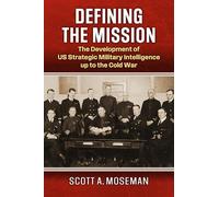 Defining the Mission: The Development of US Strategic Military Intelligence Up to the Cold War