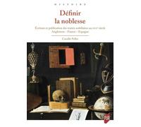 Définir la noblesse: Écriture et publication des traités nobiliaires au XVIIe siècle - Angleterre - France - Espagne
