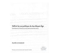 Définir la rue publique du bas Moyen Age : Contribution à l'histoire du droit administratif des biens