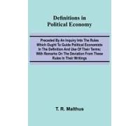Definitions In Political Economy; Preceded By An Inquiry Into The Rules Which Ought To Guide Political Economists In The Definition And Use Of Their Terms; With Remarks On The Deviation From These Rul
