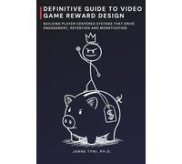 Definitive Guide to Video Game Reward Design: Building Player-Centered Systems that Drive Engagement, Retention and Monetization