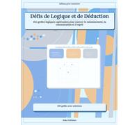 Défis de Logique et de Déduction: Des grilles logiques captivantes pour exercer le raisonnement, la concentration et l’esprit