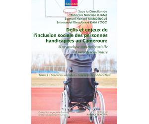 Défis et enjeux de l’inclusion sociale des personnes handicapées au Cameroun. Une analyse multisectorielle et interdisciplinaire.: Tome 1 : Sciences sociales - Sciences de l’éducation