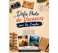 Défis Photo de Vacances pour les Couples: Défis Créatifs pour Capturer des Souvenirs Inoubliables lors de vos Voyages, Escapades Romantiques et W nds à Deux