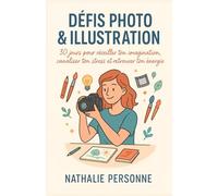 Défis photo & illustration: Un guide pratique et créatif 30 jours pour réveiller ton imagination, canaliser ton stress et retrouver ton énergie