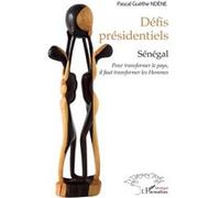 Défis présidentiels Sénégal - Pour transformer le pays, il faut transformer les Hommes - Pascal Guèthe Ndene - L'harmattan - broché - Essai