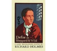 Defoe On Sheppard And Wild: The True And Genuine Account Of The Life And Actions Of The Late Jonathan Wild By Daniel Defoe (Lives That Never Grow Old)