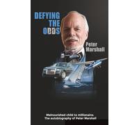 Defying the Odds: Malnourished child to millionaire: The autobiography of Peter Marshall