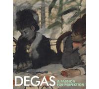 Degas: A Passion for Perfection