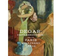 Degas, Impressionism, and the Paris Millinery Trade
