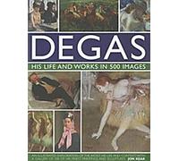 Degas : Sa vie et son œuvre en 500 images