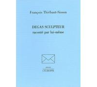 Degas Sculpteur - François Thiébault-Sisson - L'echoppe Eds De - broché - Livre
