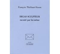 Degas Sculpteur Raconté Par Lui-Même