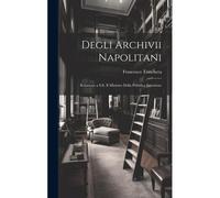 Degli Archivii Napolitani: Relazione A S.E. Il Ministro Della Pubblica Istruzione