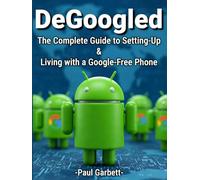DeGoogled: The Complete Guide to Setting Up and Living With a Google-Free Phone
