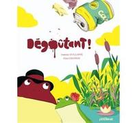 Dégoûtant ! Antoine Guilloppé (Auteur), Glen Chapron (Illustration)