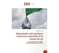 Dégradation des quelques ressources naturelles et le niveau de vie Des populations en RDC,cas de l'ex province oriental - Eric Babosambea - Universitaires Europeennes - broché - Livre