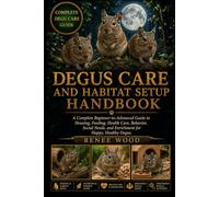 DEGUS CARE AND HABITAT SETUP HANDBOOK: A Complete Beginner-to-Advanced Guide to Housing, Feeding, Health Care, Behavior, Social Needs, and Enrichment for Happy, Healthy Degus.