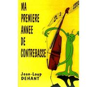 DEHANT JEAN-LOUP - MA PREMIERE ANNEE DE CONTREBASSE