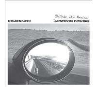 Eric John Kaiser - Dehors C'est L'amerique: Outside It's America