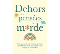 Dehors les pensées de m*rde: Un journal pour larguer ton b*rdel mental et créer une vie plus heureuse | Livre de développement personnel à compléter