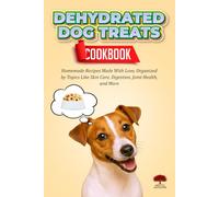 Dehydrated Dog Treats Cookbook: Homemade Recipes Made With Love, Organized by Topics Like Skin Care, Digestion, Joint Health, and More