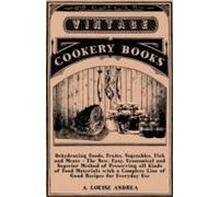 Dehydrating Foods, Fruits, Vegetables, Fish And Meats - The New, Easy, Economical And Superior Method Of Preserving All Kinds Of Food Materials With A Complete Line Of Good Recipes For Everyday Use