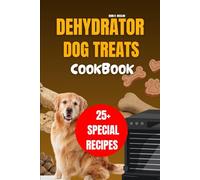 Dehydrator dog treats Cookbook: Complete and healthy natural single ingredient dried recipes
