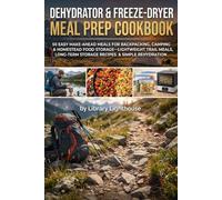 Dehydrator & Freeze-Dryer Meal Prep Cookbook: 50 Easy Make-Ahead Meals for Backpacking, Camping & Homestead Food Storage-Lightweight Trail Meals, Long-Term Storage Recipes & Simple Rehydration