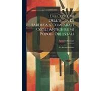 Dei Costumi Dell'isola Di Sardegna Comparati Cogli Antichissimi Popoli Orientali: Per Antonio Bresciani