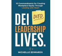 DEI Died. Leadership Lives.: 10 Commandments for Creating Workplace Equity Through Leading With Heart