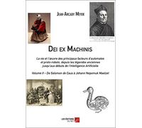 Dei ex Machinis - La vie et l'oeuvre des principaux facteurs d'automates et proto-robots, depuis la légende anciennes jusqu'aux débuts de ... De Salomon de Caus à Johann Nepomuk Maelzel