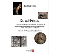 Dei ex Machinis: La vie et l'oeuvre des principaux facteurs d'automates et proto-robots, depuis les légendes anciennes jusqu'aux débuts de ... Volume 1, De l'Antiquité à Hans Schlottheim