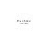 Dein 30- Tage- Tage Selbstliebe Journal: Tägliche Impulse, Affirmationen & Übungen für mehr Selbstwert, Achtsamkeit und innere Stärke