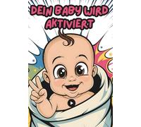 Dein Baby wird aktiviert - Die humorvolle Eltern-Bedienungsanleitung: Das ultimative Geschenk für zukünftige Eltern