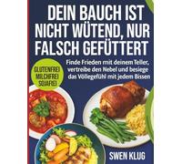 DEIN BAUCH IST NICHT WÜTEND, NUR FALSCH GEFÜTTERT: Finde Frieden mit deinem Teller, vertreibe den Nebel und besiege das Völlegefühl mit jedem Bissen