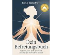 Dein Befreiungsbuch: Lass los, was dich blockiert - und hol dir dein Leben zurück