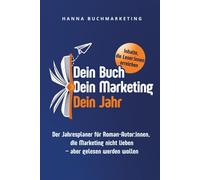 Dein Buch. Dein Marketing. Dein Jahr.: Der Jahresplaner für Roman-Autor:innen, die Marketing nicht lieben - aber gelesen werden wollen