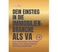 Dein Einstieg in die Immobilienbranche als VA: Das Fundament für deinen Erfolg als spezialisierte Virtuelle Assistenz: Wie Sie als VA in der ... Positionierung bis zum ersten Premium-Kunden