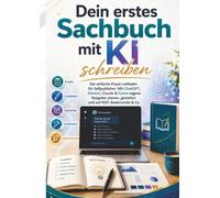 Dein erstes Sachbuch mit KI schreiben: Der einfache Praxis-Leitfaden für Selfpublisher: Mit ChatGPT, Gemini, Claude & Canva eigene Ratgeber planen, gestalten und auf KDP, Bookmundo & Co.