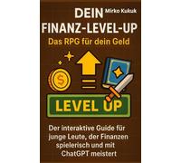 Dein Finanz-Level-up: Das RPG für dein Geld: Der interaktive Guide für junge Leute, der Finanzen spielerisch und mit ChatGPT meistert