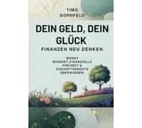 Dein Geld, Dein Glück - Finanzen neu denken: Money Mindset, finanzielle Freiheit & Zukunftsängste überwinden