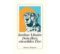 Jardine Libaire – Dein Herz, ein wildes Tier – Diogenes Verlag